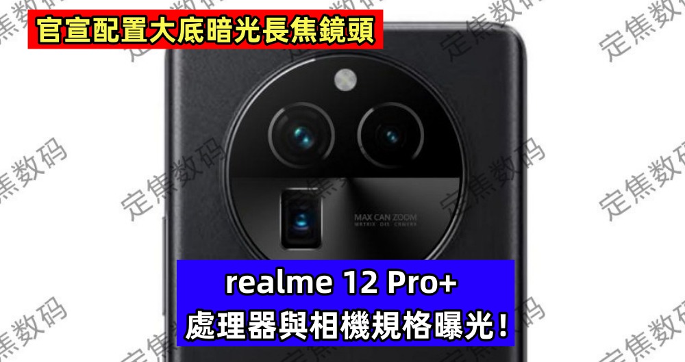 官宣配置大底暗光長焦鏡頭：realme 12 Pro+ 處理器與相機規格曝光！