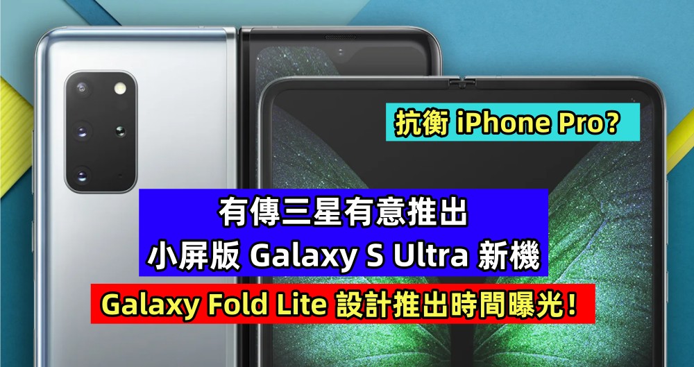 抗衡 iPhone Pro？有傳三星有意推出小屏版 Galaxy S Ultra 新機；Galaxy Fold Lite 設計推出時間曝光！