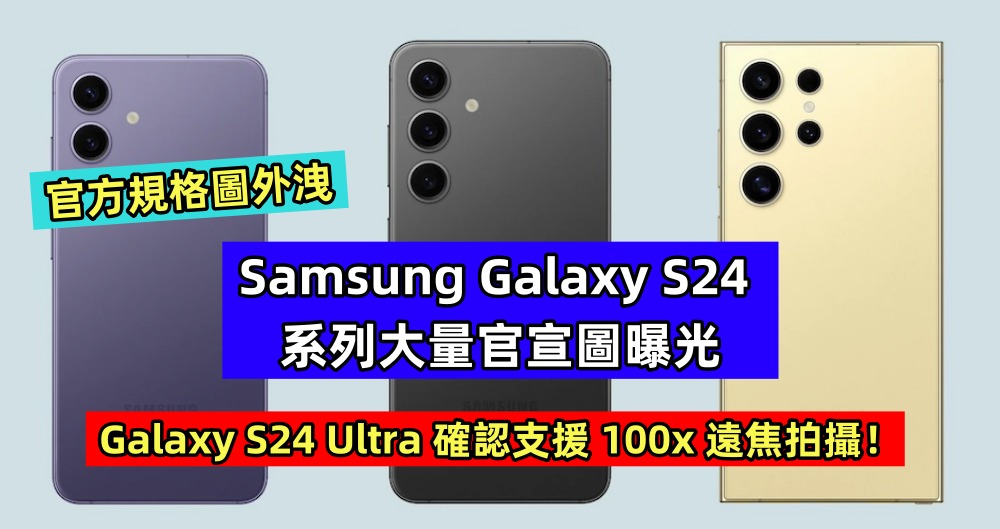 官方規格圖外洩：Samsung Galaxy S24 系列大量官宣圖曝光；Galaxy S24 Ultra 確認支援 100x 遠焦拍攝！