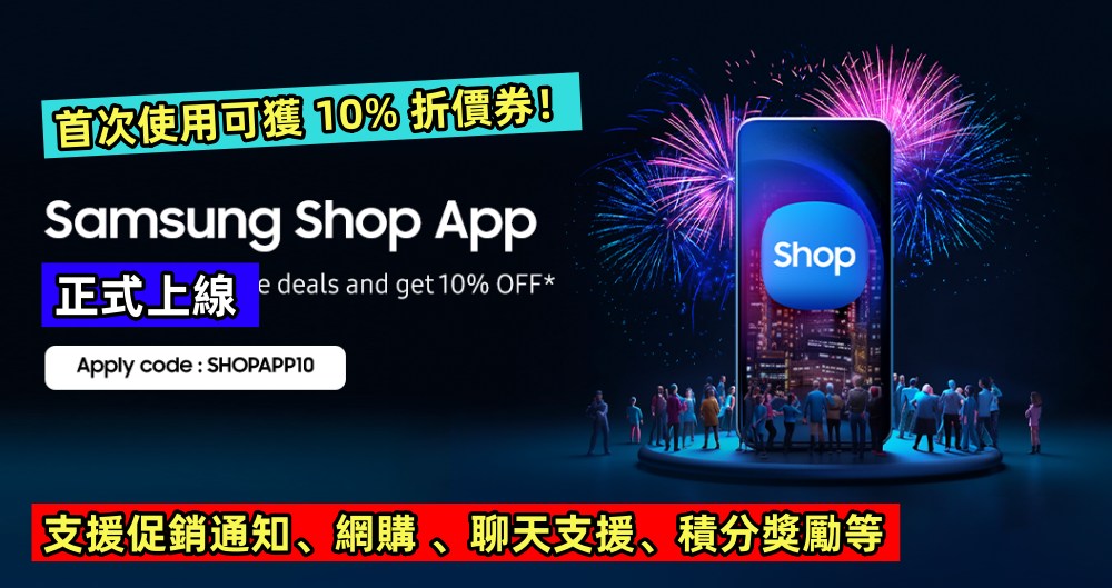 支援促銷通知、網購 、聊天支援、積分獎勵等：Samsung Shop App 正式上線；首次使用可獲 10% 折價券！