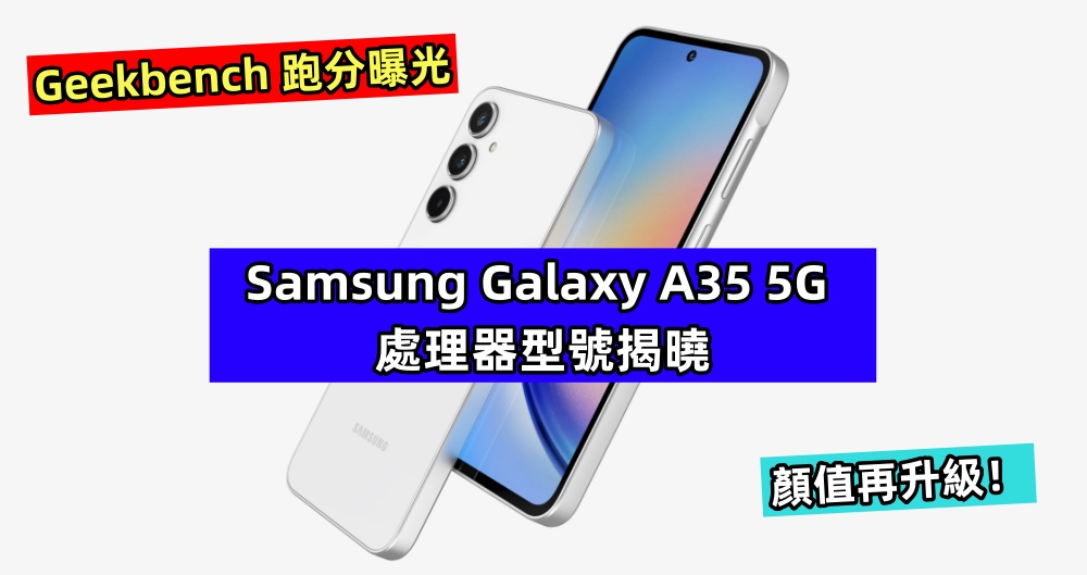 Geekbench 跑分曝光：Samsung Galaxy A35 5G 處理器型號揭曉；顏值再升級！