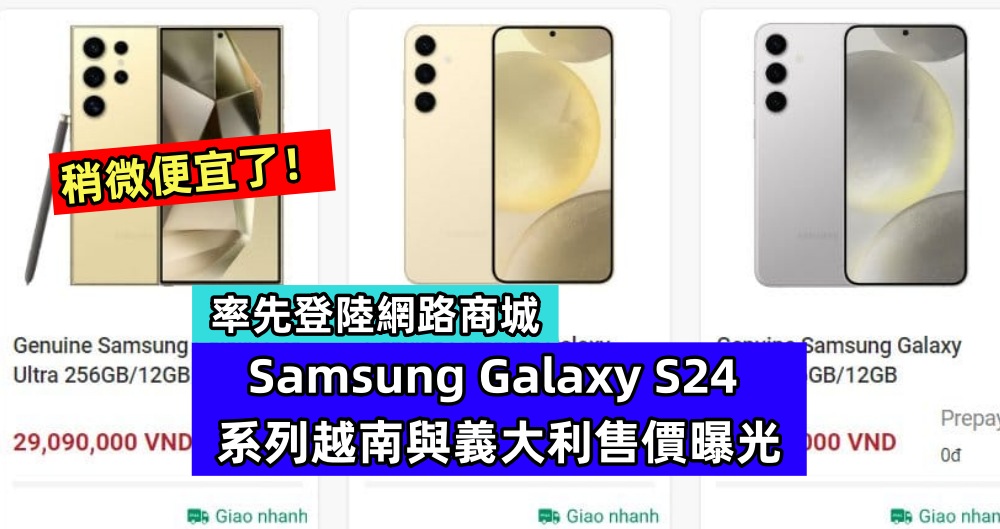 率先登陸網路商城：Samsung Galaxy S24 系列越南與義大利售價曝光，稍微便宜了！