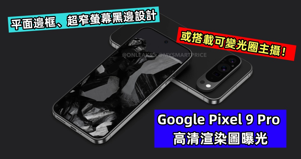 平面邊框、超窄螢幕黑邊設計：Google Pixel 9 Pro 高清渲染圖曝光；或搭載可變光圈主攝！