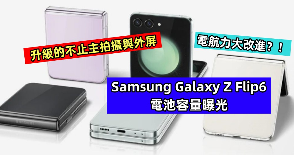 升級的不止主拍攝與外屏：Samsung Galaxy Z Flip6 電池容量曝光，電航力大改進？！