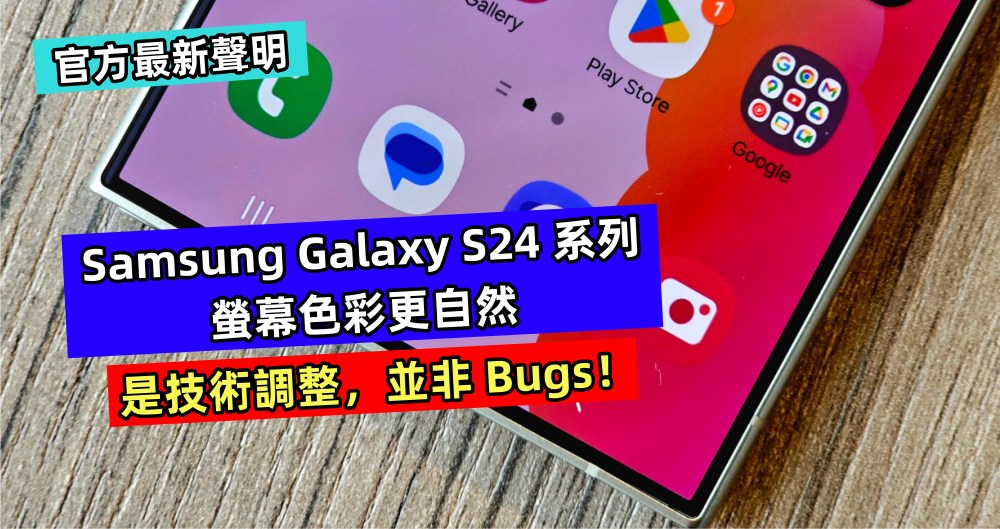 官方最新聲明：Samsung Galaxy S24 系列螢幕色彩更自然是技術調整，並非 Bugs！