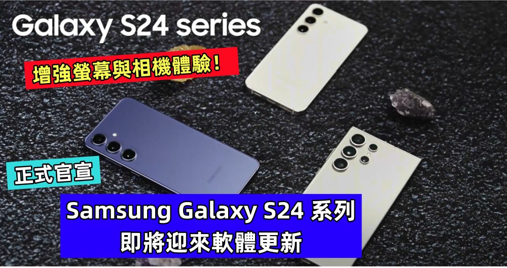 正式官宣：Samsung Galaxy S24 系列即將迎來軟體更新；增強螢幕與相機體驗！