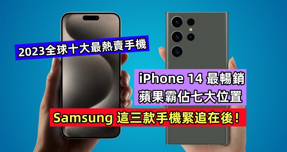 2023全球十大最熱賣手機：iPhone 14 最暢銷；蘋果霸佔七大位置，Samsung 這三款手機緊追在後！