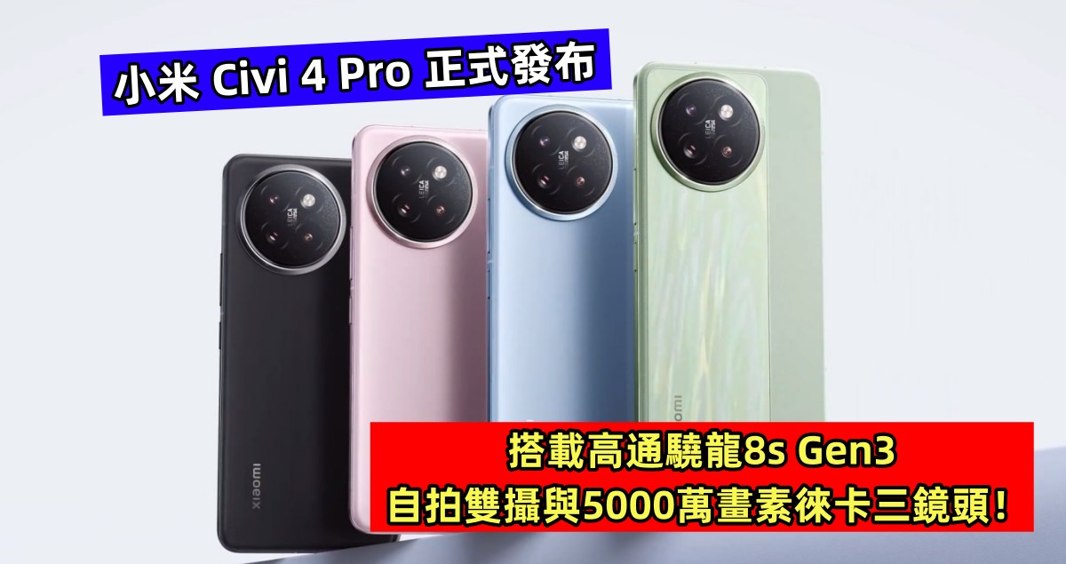 小米 Civi 4 Pro 正式發布：搭載高通驍龍8s Gen3、自拍雙攝與5000萬畫素徠卡三鏡頭！