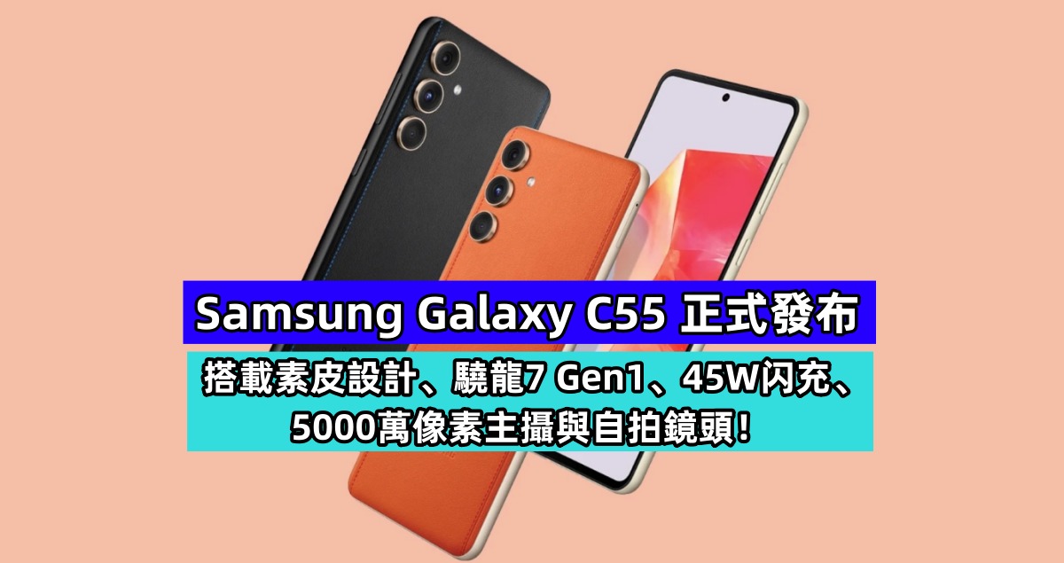 Samsung Galaxy C55 正式發布：搭載素皮設計、驍龍7 Gen1、45W闪充以及5000萬像素主攝與自拍鏡頭！