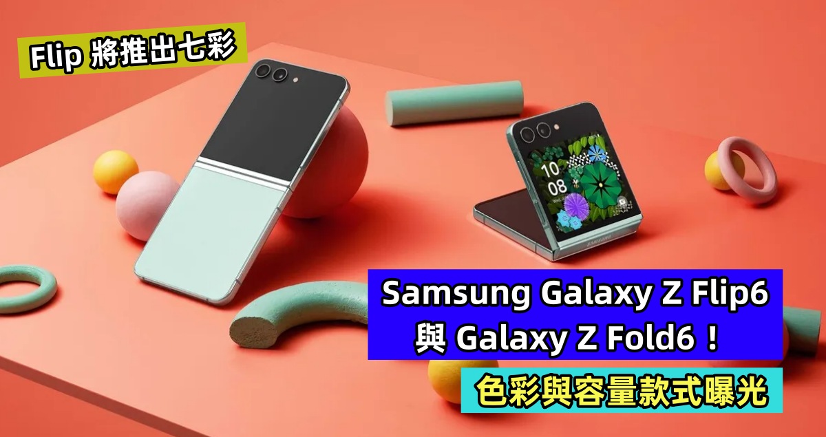 Flip 將推出七彩：Samsung Galaxy Z Flip6 與 Galaxy Z Fold6 色彩與容量款式曝光！