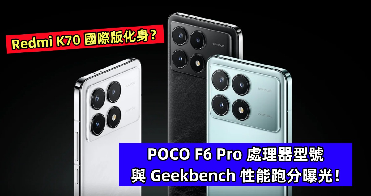 Redmi K70 國際版化身？POCO F6 Pro 處理器型號與 Geekbench 性能跑分曝光！