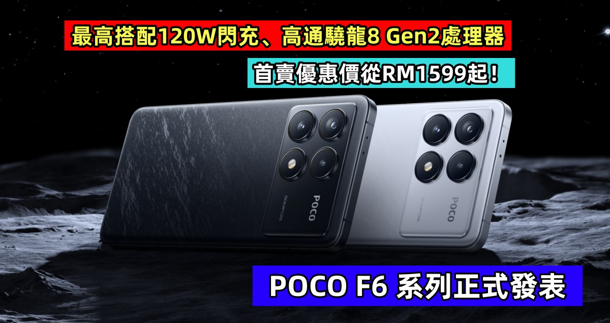 最高搭配120W閃充、高通驍龍8 Gen2處理器：POCO F6 系列正式發表；首賣優惠價從RM1599起！