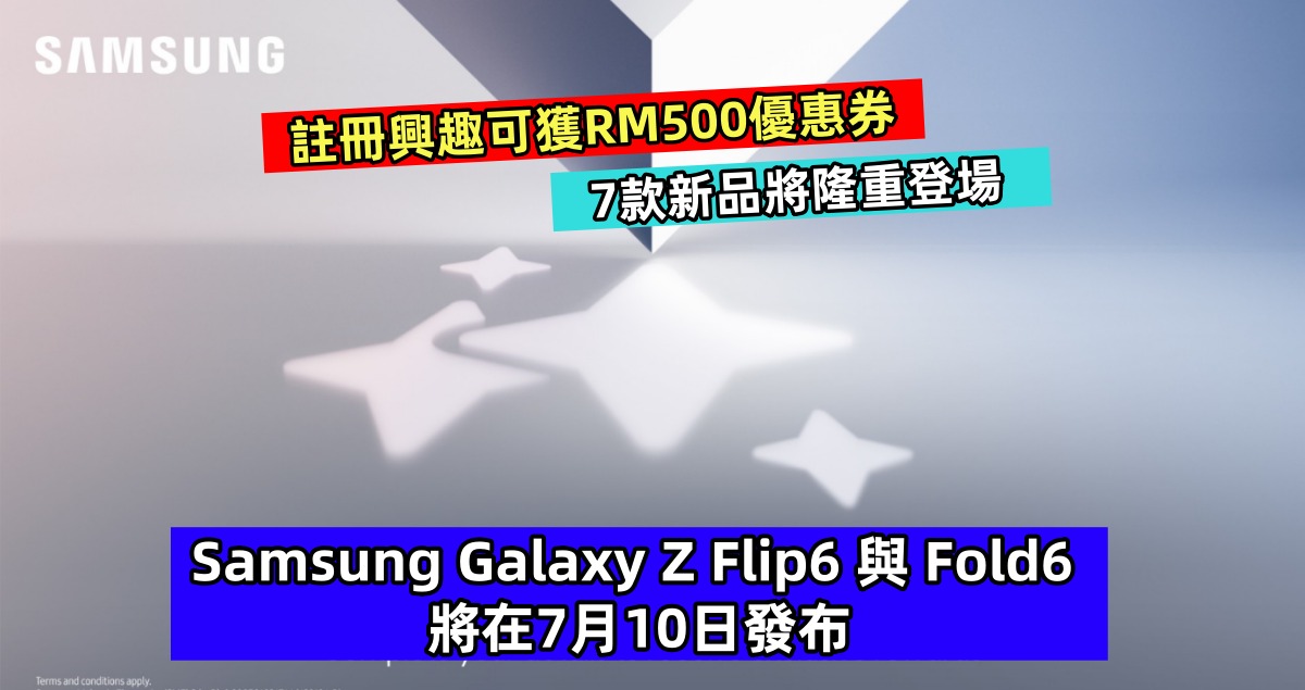 7款新品將隆重登場：Samsung Galaxy Z Flip6 與 Fold6 將在7月10日發布；註冊興趣可獲RM500優惠券！
