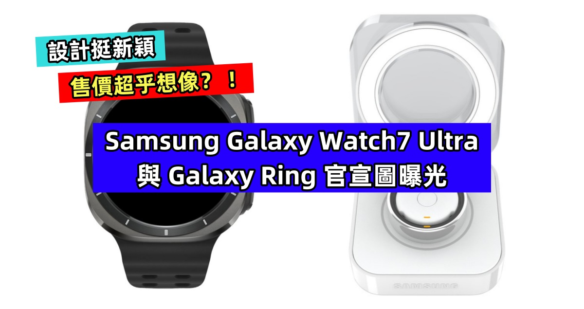 設計挺新穎、售價超乎想像？Samsung Galaxy Watch7 Ultra 與 Galaxy Ring 官宣圖曝光 ！