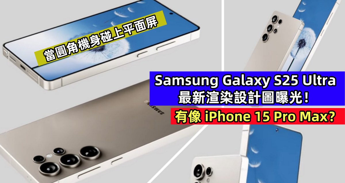 當圓角機身碰上平面屏：Samsung Galaxy S25 Ultra 最新渲染設計圖曝光；有像 iPhone 15 Pro Max？