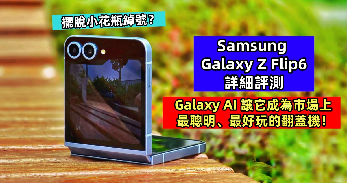 Samsung Galaxy Z Flip6 詳細評測：擺脫小花瓶綽號？Galaxy AI 讓它成為市場上最聰明、最好玩的翻蓋機！