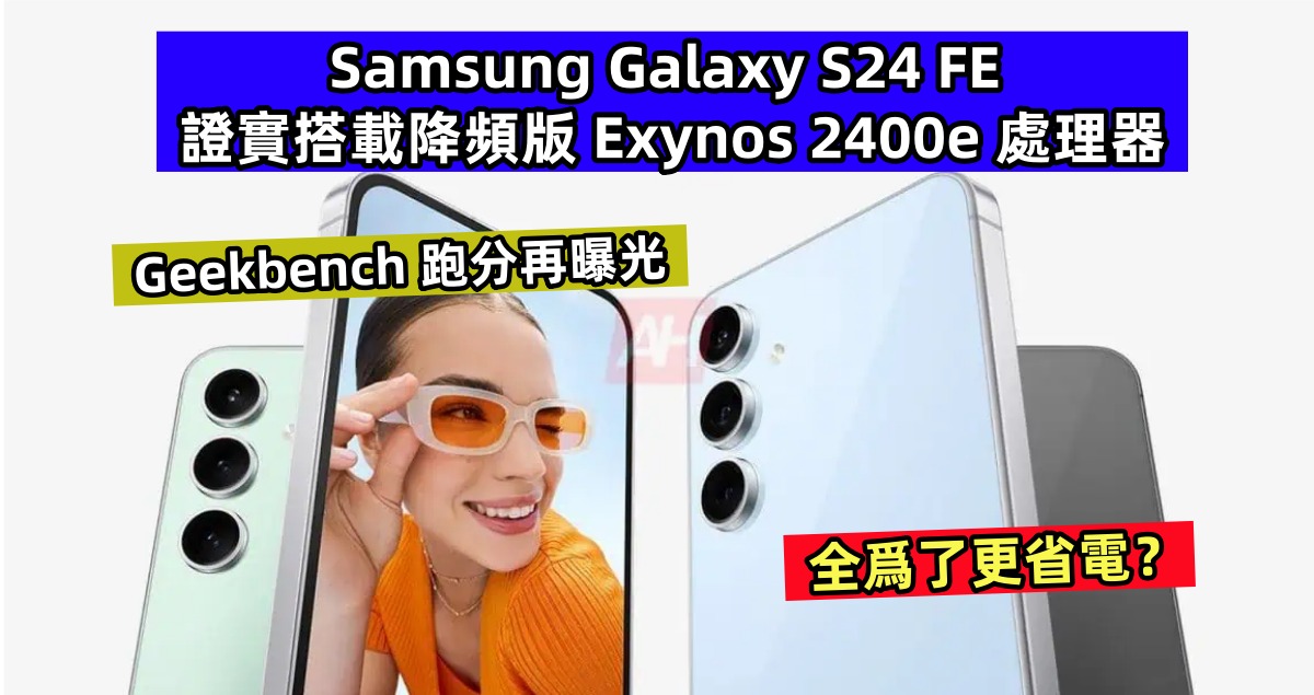 Geekbench 跑分再曝光：Samsung Galaxy S24 FE 證實搭載降頻版 Exynos 2400e 處理器；全爲了更省電？