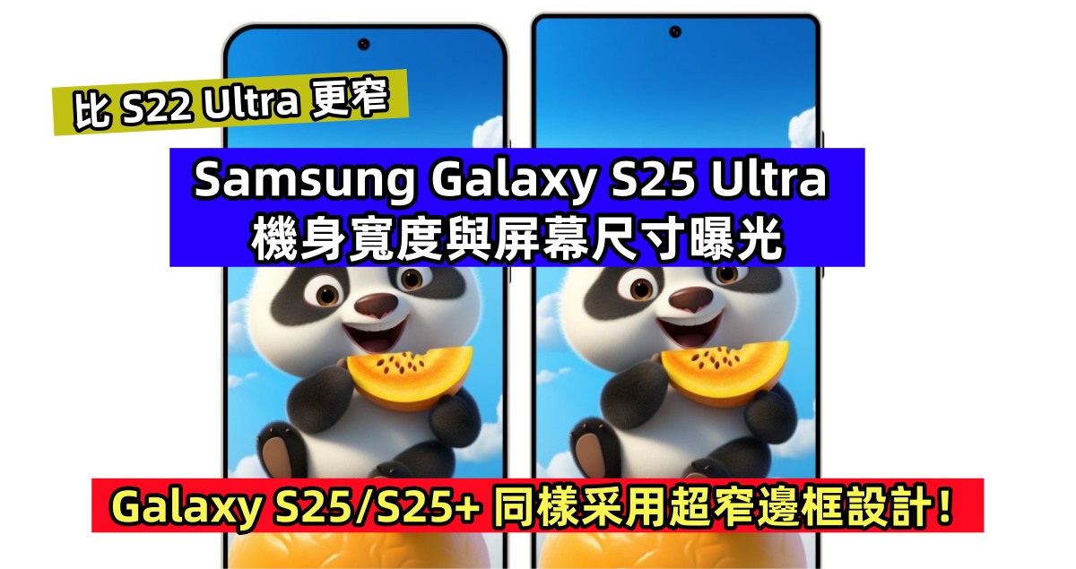 比 S22 Ultra 更窄：Samsung Galaxy S25 Ultra 機身寬度與屏幕尺寸曝光；Galaxy S25/S25+ 同樣采用超窄邊框設計！
