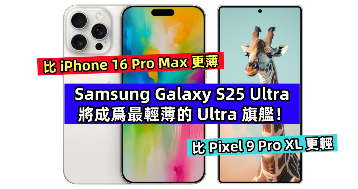 比 Pixel 9 Pro XL更輕、比 iPhone 16 Pro Max更薄：Samsung Galaxy S25 Ultra 將成爲最輕薄的 Ultra 旗艦！