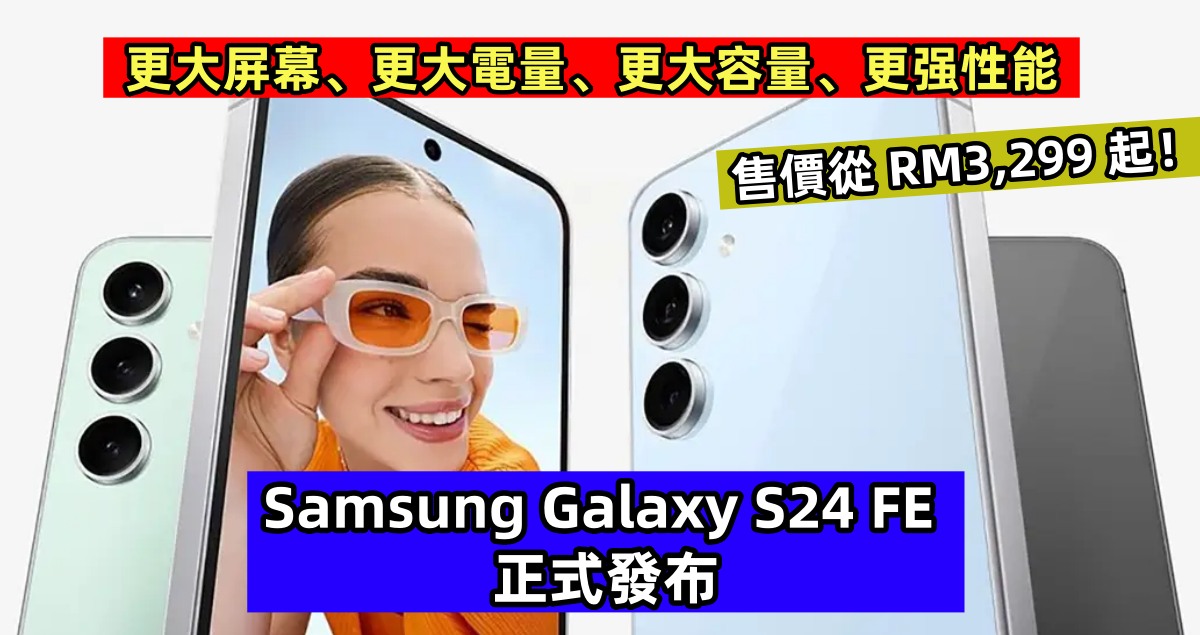更大屏幕、更大電量、更大容量、更强性能：Samsung Galaxy S24 FE 正式發布；售價從 RM3,299 起！
