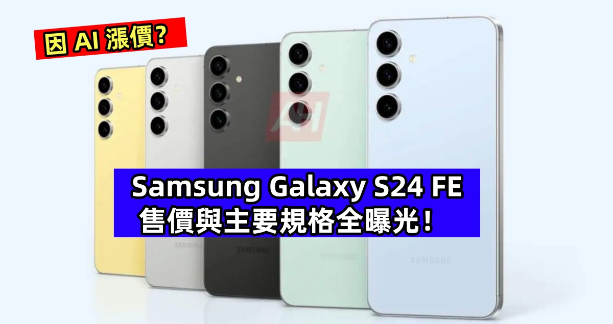 因 AI 漲價？Samsung Galaxy S24 FE 售價與主要規格全曝光！