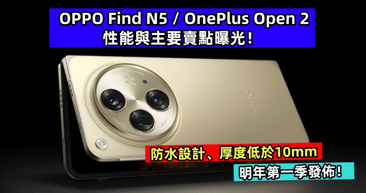 防水設計、厚度低於10mm：OPPO Find N5 / OnePlus Open 2 性能與主要賣點曝光；明年第一季發佈！