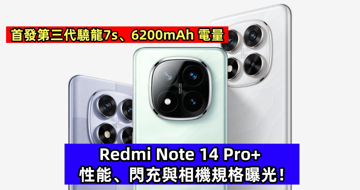 首發第三代驍龍7s、6200mAh 電量：Redmi Note 14 Pro+ 性能、閃充與相機規格曝光！