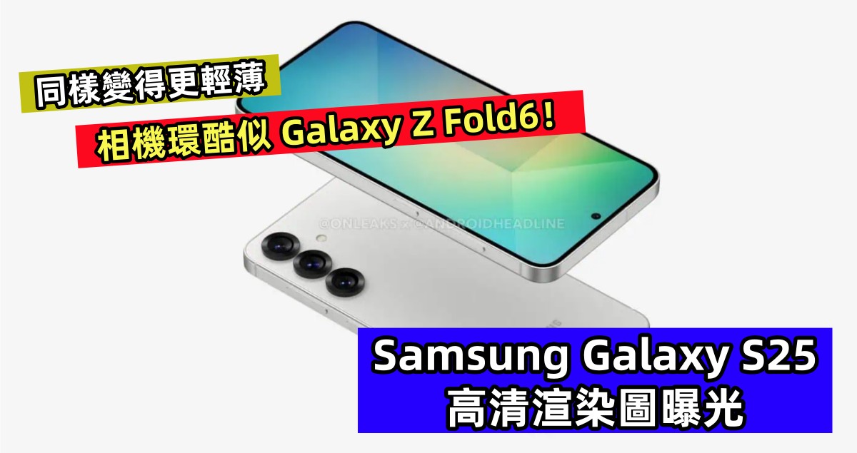 同樣變得更輕薄：Samsung Galaxy S25 高清渲染圖曝光；相機環酷似 Galaxy Z Fold6！