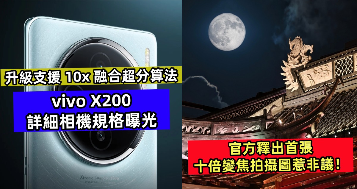 升級支援 10x 融合超分算法：vivo X200 詳細相機規格曝光；官方釋出首張十倍變焦拍攝圖惹非議！