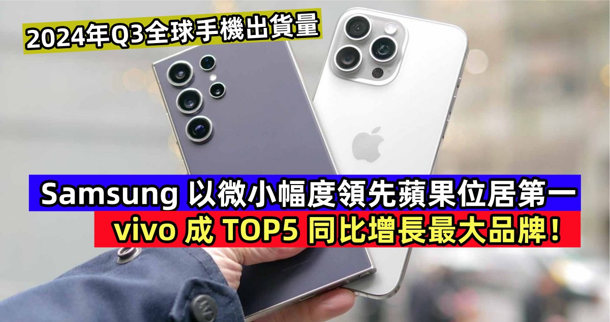 2024年Q3全球手機出貨量：Samsung 以微小幅度領先蘋果位居第一；vivo 成 TOP5 同比增長最大品牌！