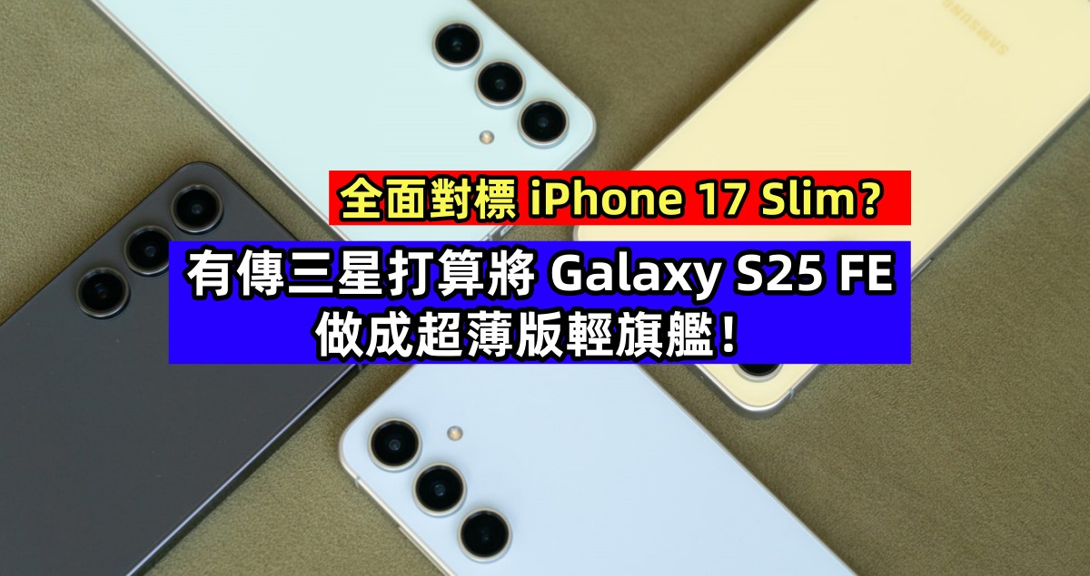 全面對標 iPhone 17 Slim？有傳三星打算將 Galaxy S25 FE 做成超薄版輕旗艦！
