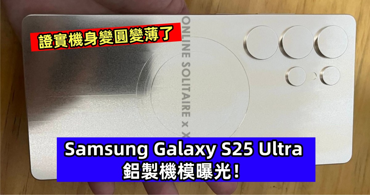 證實機身變圓、變薄了：Samsung Galaxy S25 Ultra 鋁製機模曝光！