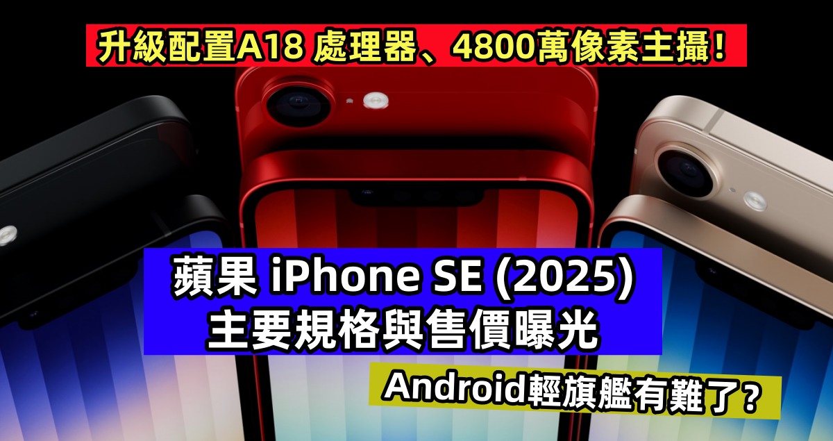 Android輕旗艦有難了？蘋果 iPhone SE (2025)主要規格與售價曝光；升級配置A18 處理器、4800萬像素主攝！