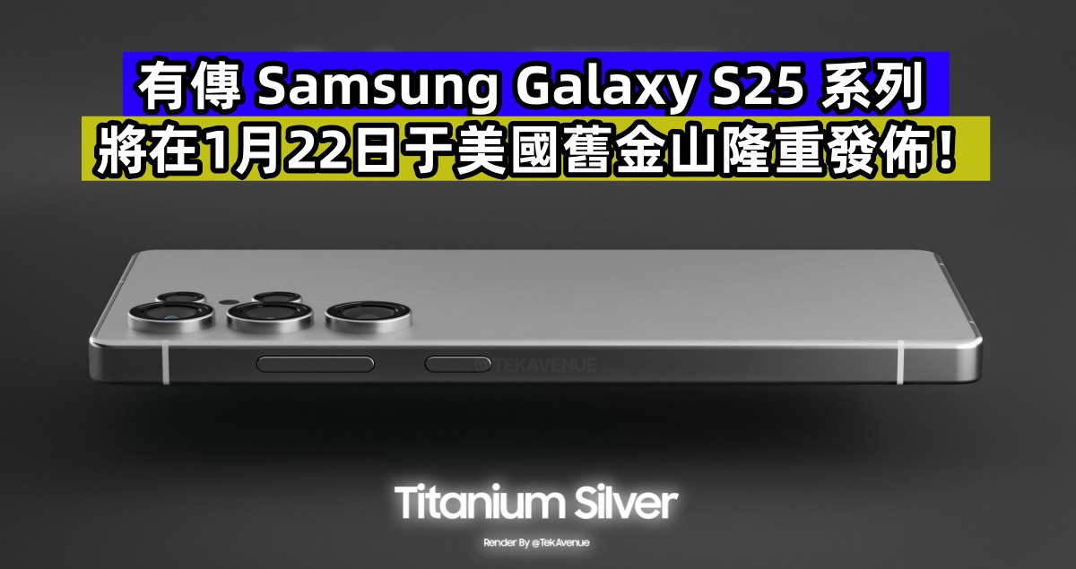 新渲染圖再曝光：有傳 Samsung Galaxy S25 系列將在1月22日于美國舊金山隆重發佈！