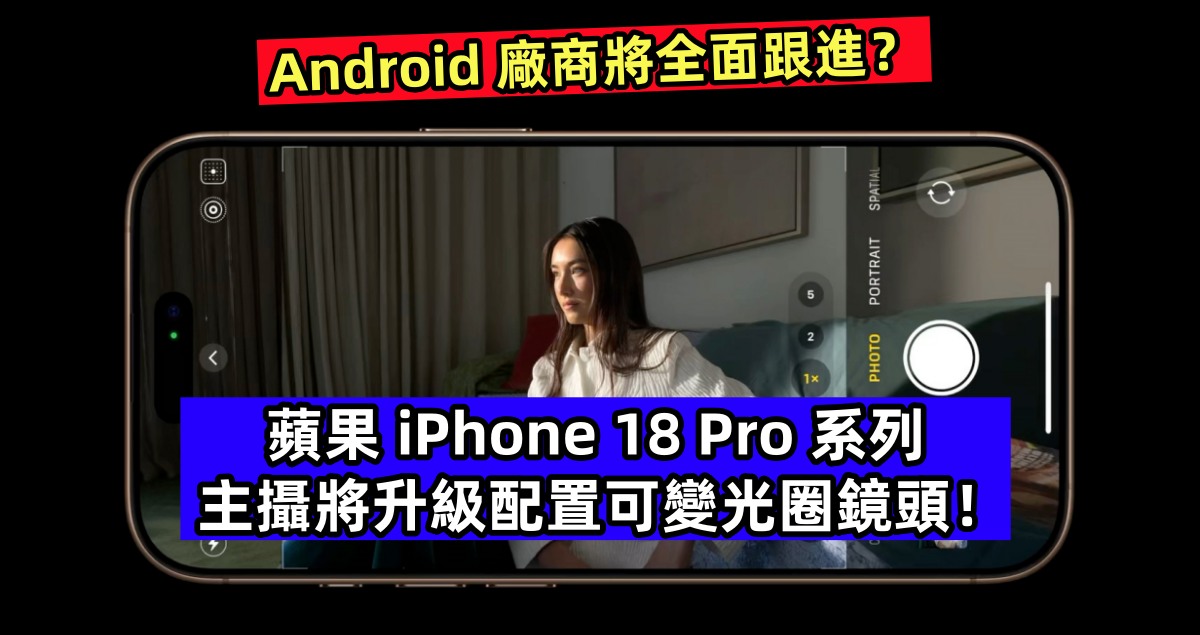 Android 廠商將全面跟進？蘋果 iPhone 18 Pro 系列主攝將升級配置可變光圈鏡頭！