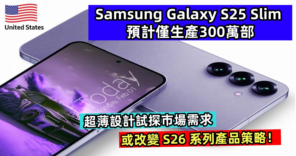 超薄設計試探市場需求：Samsung Galaxy S25 Slim 預計僅生產300萬部；或改變 S26 系列產品策略！