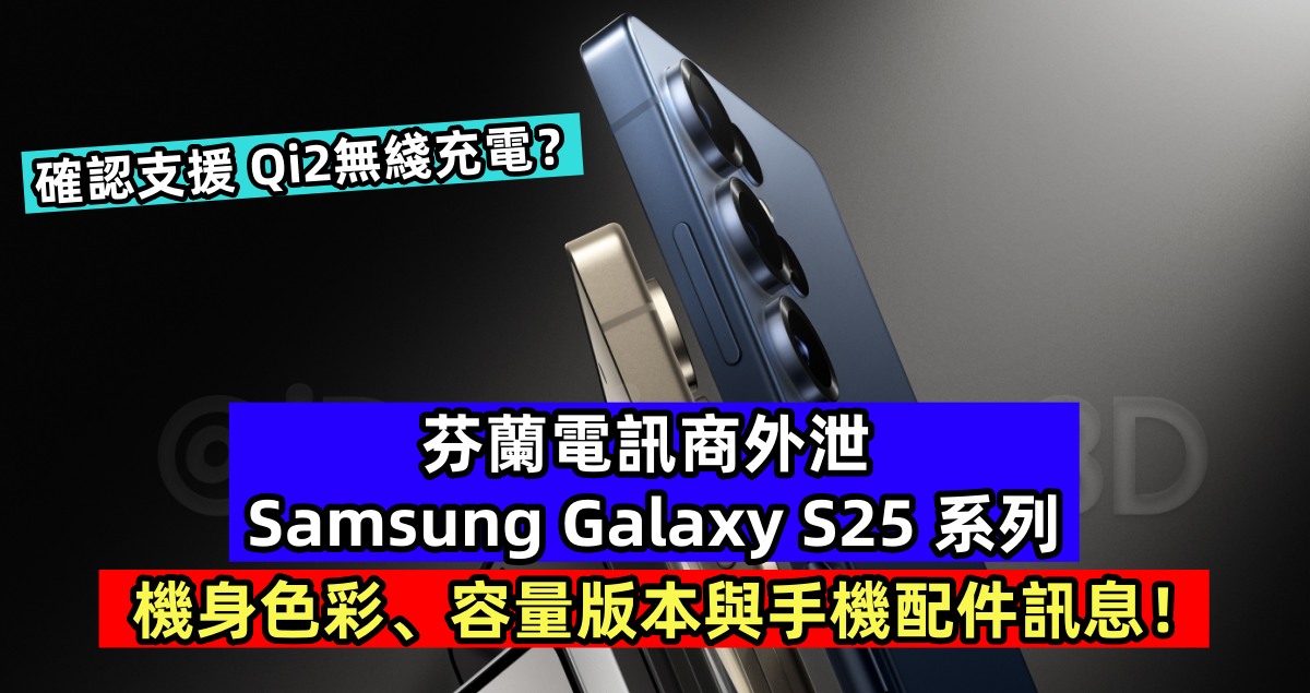 確認支援 Qi2無綫充電？芬蘭電訊商外泄 Samsung Galaxy S25 系列機身色彩、容量版本與手機配件訊息！