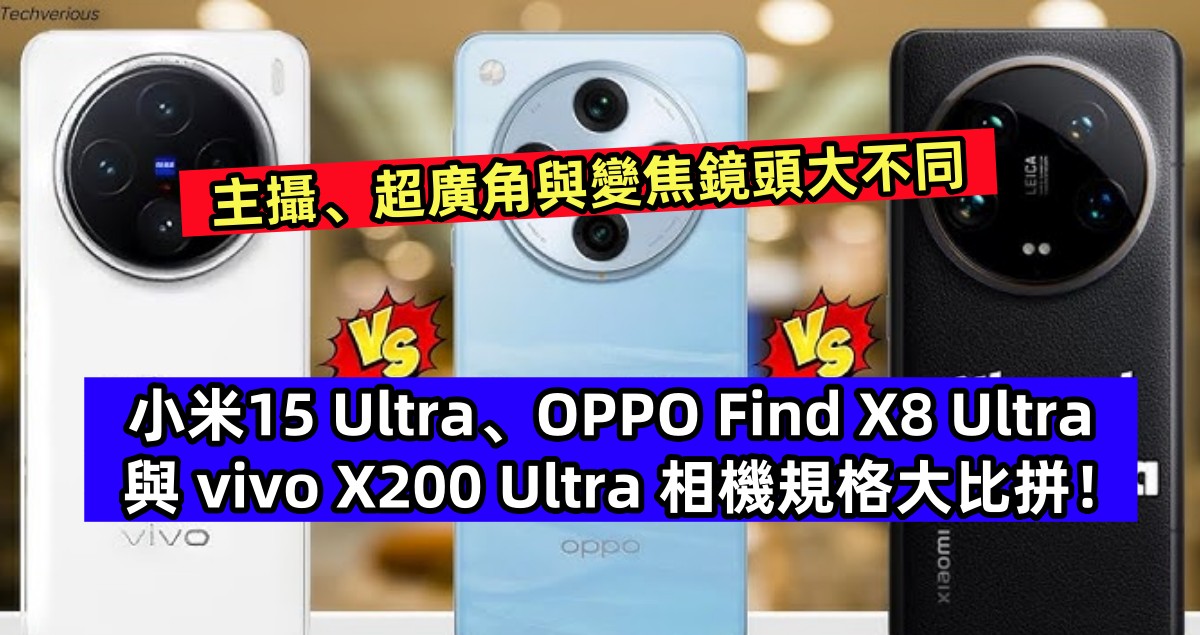 主攝、超廣角與變焦鏡頭大不同：小米15 Ultra、OPPO Find X8 Ultra 與 vivo X200 Ultra 相機規格大比拼！