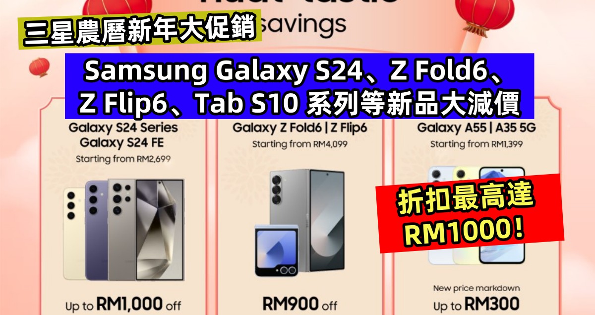 三星農曆新年大促銷：Samsung Galaxy S24、Z Fold6、Z Flip6、Tab S10 系列等新品大減價；折扣最高達 RM1000！