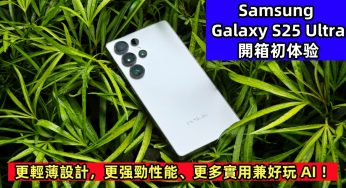 Samsung Galaxy S25 Ultra 開箱初体验：更輕薄設計，更强勁性能、更多實用兼好玩 AI ！