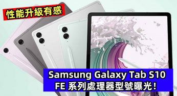 性能升級有感：Samsung Galaxy Tab S10 FE 系列處理器型號曝光！