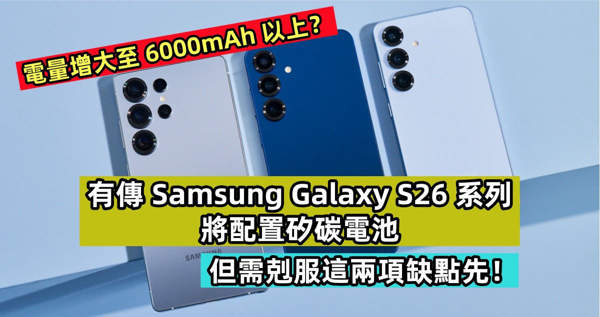 電量增大至 6000mAh 以上？有傳 Samsung Galaxy S26 系列將配置矽碳電池；但需剋服這兩項缺點先！