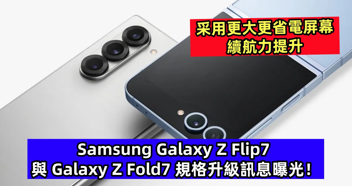 采用更大更省電屏幕、續航力提升：更多 Samsung Galaxy Z Flip7 與 Galaxy Z Fold7 規格升級訊息曝光！