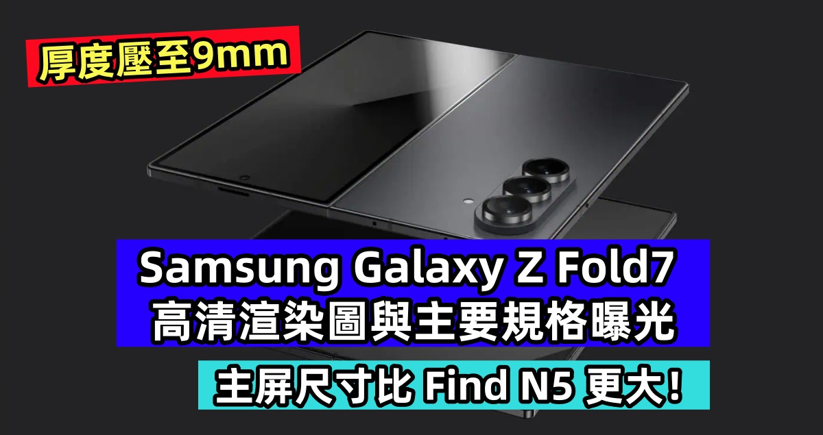 厚度壓至9mm：Samsung Galaxy Z Fold7 高清渲染圖與主要規格曝光；主屏尺寸比 Find N5 更大！