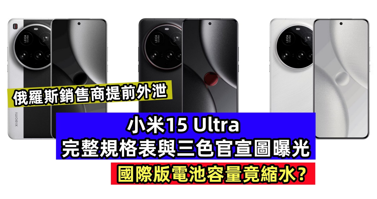 俄羅斯銷售商提前外泄：小米15 Ultra 完整規格表與三色官宣圖曝光；國際版電池容量竟縮水！
