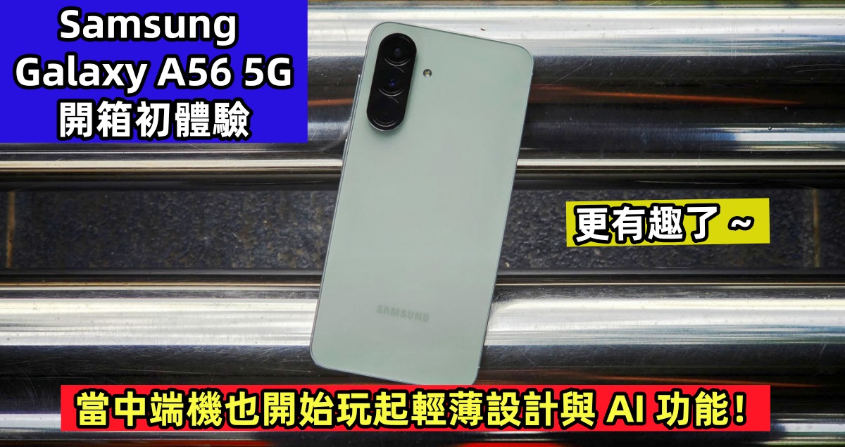 Samsung Galaxy A56 5G 開箱初體驗：更有趣了 ~ 當中端機也開始玩起輕薄設計與 AI 功能！