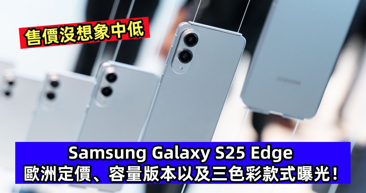 售價沒想象中低：Samsung Galaxy S25 Edge 歐洲定價、容量版本以及三色彩款式曝光！