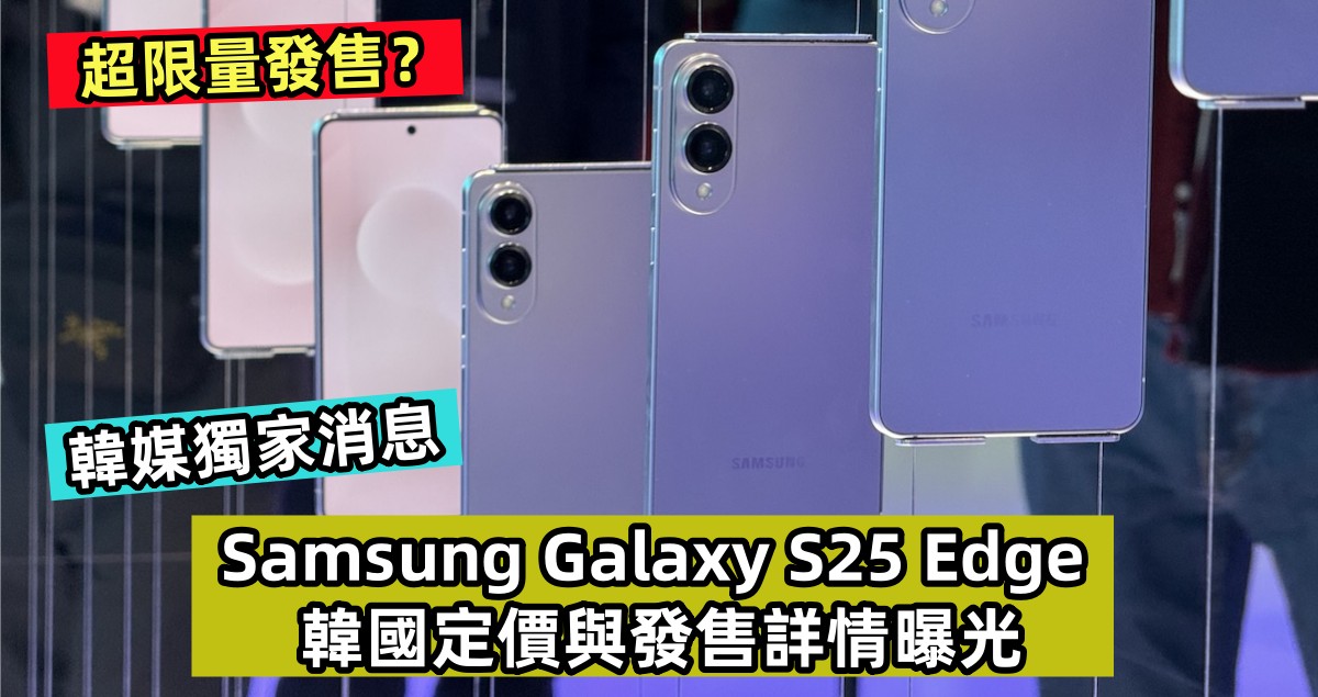 韓媒獨家消息：Samsung Galaxy S25 Edge 韓國定價與發售詳情曝光；超限量發售？！