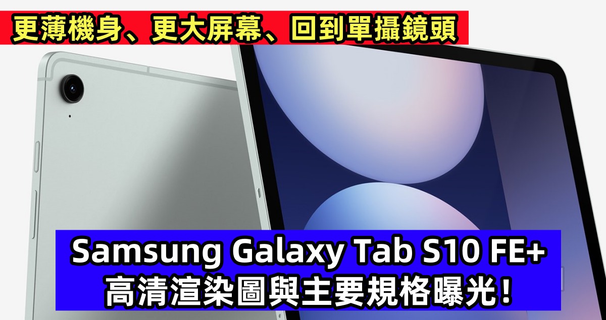 更薄機身、更大屏幕、回到單攝鏡頭：Samsung Galaxy Tab S10 FE+ 高清渲染圖與主要規格曝光！