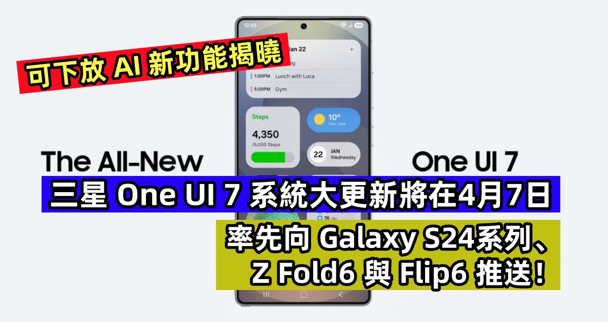 可下放 AI 新功能揭曉：三星 One UI 7 系統大更新將在4月7日率先向 Galaxy S24系列、Z Fold6 與 Flip6 推送！
